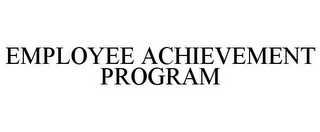 EMPLOYEE ACHIEVEMENT PROGRAM