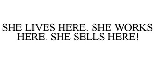 SHE LIVES HERE. SHE WORKS HERE. SHE SELLS HERE!