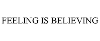 FEELING IS BELIEVING