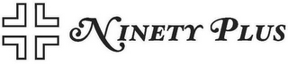 NINETY PLUS