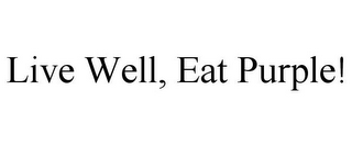 LIVE WELL, EAT PURPLE!