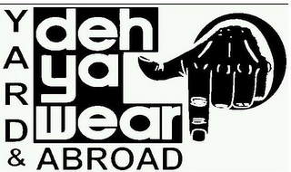 DEH YA WEAR! YARD & ABROAD