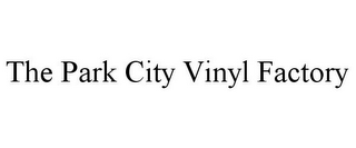 THE PARK CITY VINYL FACTORY