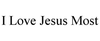 I LOVE JESUS MOST
