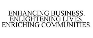 ENHANCING BUSINESS. ENLIGHTENING LIVES.ENRICHING COMMUNITIES.