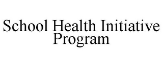 SCHOOL HEALTH INITIATIVE PROGRAM