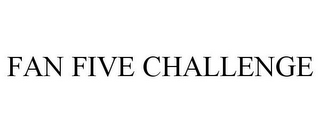 FAN FIVE CHALLENGE