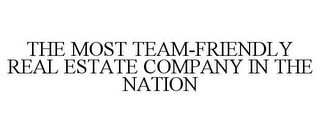 THE MOST TEAM-FRIENDLY REAL ESTATE COMPANY IN THE NATION