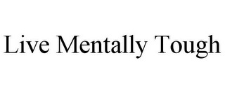 LIVE MENTALLY TOUGH