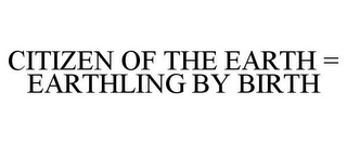 CITIZEN OF THE EARTH = EARTHLING BY BIRTH