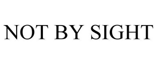 NOT BY SIGHT