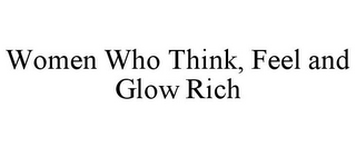WOMEN WHO THINK, FEEL AND GLOW RICH