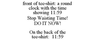 FRONT OF TEE-SHIRT: A ROUND CLOCK WITH THE TIME SHOWING 11:59 STOP WAISTING TIME! DO IT NOW! ON THE BACK OF THE TEE-SHIRT: 11:59