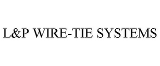 L&P WIRE-TIE SYSTEMS