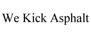 WE KICK ASPHALT