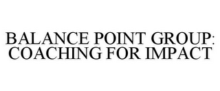 BALANCE POINT GROUP: COACHING FOR IMPACT