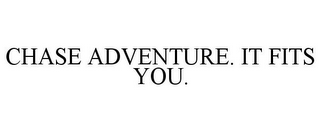 CHASE ADVENTURE. IT FITS YOU.