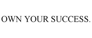 OWN YOUR SUCCESS.