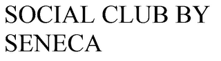 SOCIAL CLUB BY SENECA