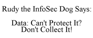 RUDY THE INFOSEC DOG SAYS: DATA: CAN'T PROTECT IT? DON'T COLLECT IT!