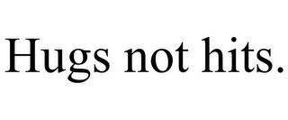 HUGS NOT HITS.