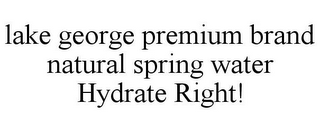 LAKE GEORGE PREMIUM BRAND NATURAL SPRING WATER HYDRATE RIGHT!