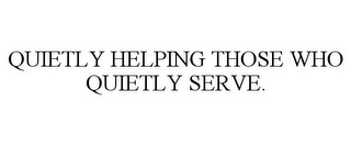 QUIETLY HELPING THOSE WHO QUIETLY SERVE.