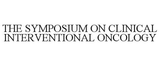 THE SYMPOSIUM ON CLINICAL INTERVENTIONAL ONCOLOGY