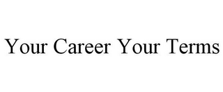 YOUR CAREER YOUR TERMS