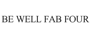 BE WELL FAB FOUR