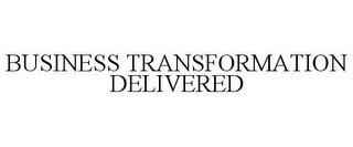 BUSINESS TRANSFORMATION DELIVERED