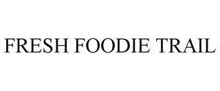 FRESH FOODIE TRAIL