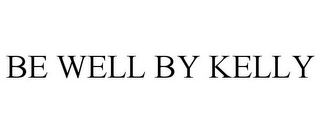 BE WELL BY KELLY