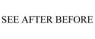 SEE AFTER BEFORE