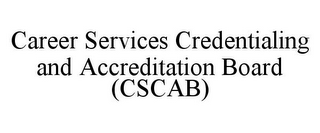 CAREER SERVICES CREDENTIALING AND ACCREDITATION BOARD (CSCAB)