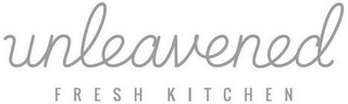 UNLEAVENED FRESH KITCHEN