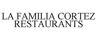 LA FAMILIA CORTEZ RESTAURANTS