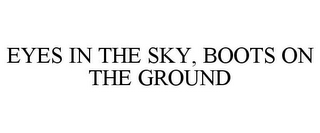 EYES IN THE SKY, BOOTS ON THE GROUND