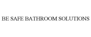 BE SAFE BATHROOM SOLUTIONS