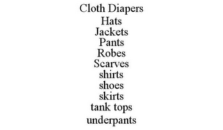 CLOTH DIAPERS HATS JACKETS PANTS ROBES SCARVES SHIRTS SHOES SKIRTS TANK TOPS UNDERPANTS