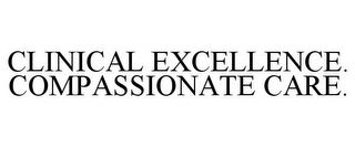 CLINICAL EXCELLENCE. COMPASSIONATE CARE.