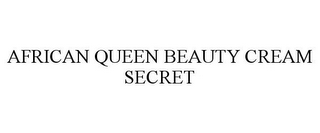 AFRICAN QUEEN BEAUTY CREAM SECRET