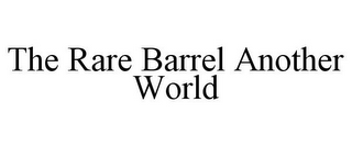 THE RARE BARREL ANOTHER WORLD