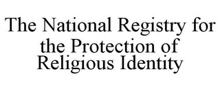 THE NATIONAL REGISTRY FOR THE PROTECTION OF RELIGIOUS IDENTITY