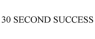 30 SECOND SUCCESS