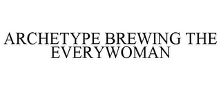 ARCHETYPE BREWING THE EVERYWOMAN