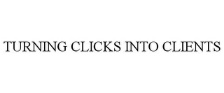 TURNING CLICKS INTO CLIENTS