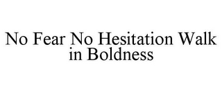 NO FEAR NO HESITATION WALK IN BOLDNESS