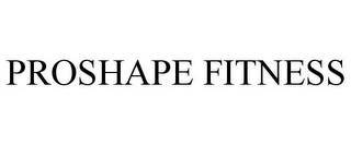 PROSHAPE FITNESS