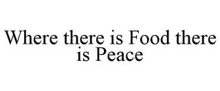 WHERE THERE IS FOOD THERE IS PEACE